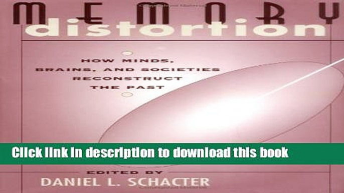 Ebook Memory Distortion: How Minds, Brains, and Societies Reconstruct the Past Full Online