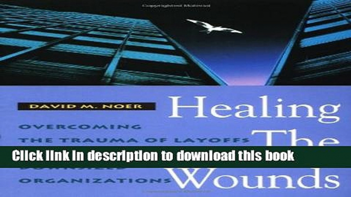 [Read PDF] Healing the Wounds: Overcoming the Trauma of Layoffs and Revitalizing Downsized