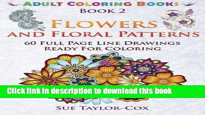 Ebook Flowers and Floral Patterns: 60 Full Page Line Drawings Ready For Coloring (Adult Coloring