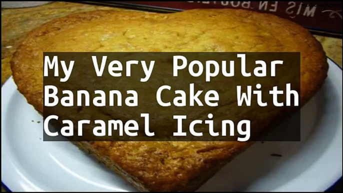 Recipe My Very Popular Banana Cake With Caramel Icing