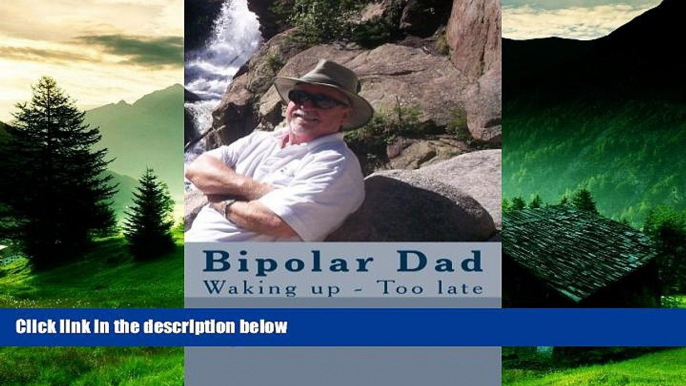 Full [PDF] Downlaod  Bipolar Dad: Waking up - Too late (Living with Bipolar Disorder)  READ Ebook