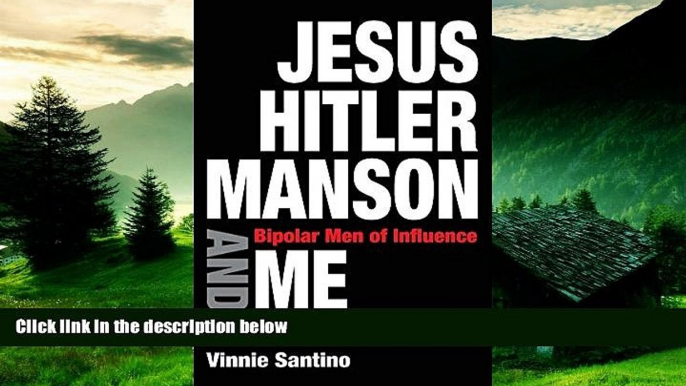 READ FREE FULL  Jesus, Hitler, Manson and Me: Bipolar Men of Influence  READ Ebook Online Free