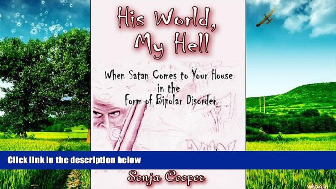 READ FREE FULL  His World, My Hell: When Satan Comes to Your House in the Form of Bipolar