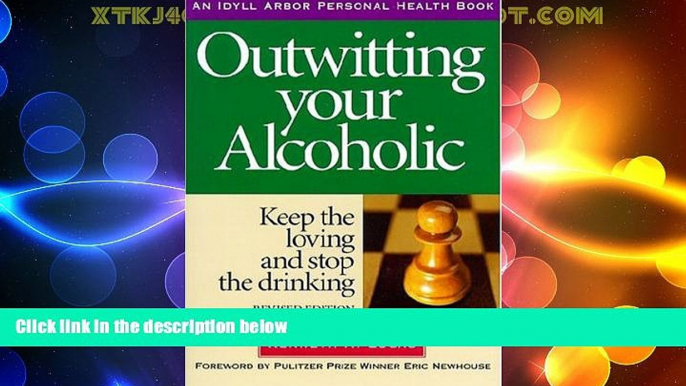 READ FREE FULL  Outwitting Your Alcoholic: Keep the Loving And Stop the Drinking (Idyll Arbor