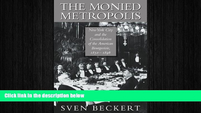 FREE PDF  The Monied Metropolis: New York City and the Consolidation of the American Bourgeoisie,