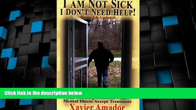 READ FREE FULL  I Am Not Sick I Don t Need Help: How to Help Someone with Mental Illness Accept