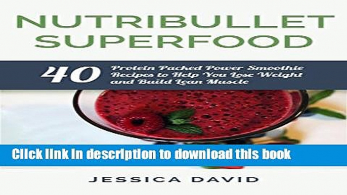 [Popular] Nutribullet Superfood: 40 Protein Packed Power Smoothie Recipes To Help You Lose Weight