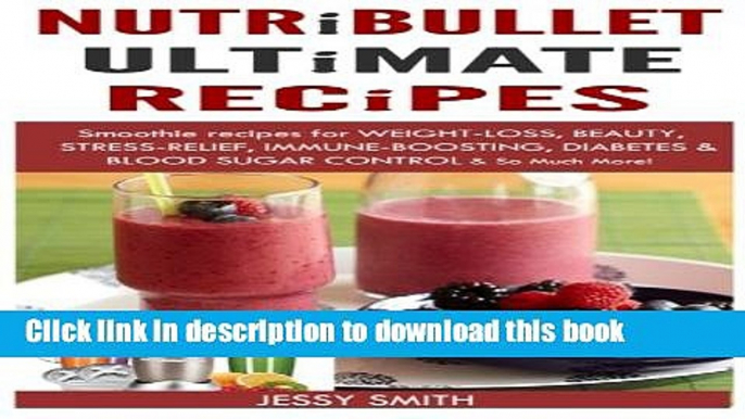 [Popular] Nutribullet: Nutribullet Ultimate Recipes: Smoothie recipes for Weight-loss, Beauty,