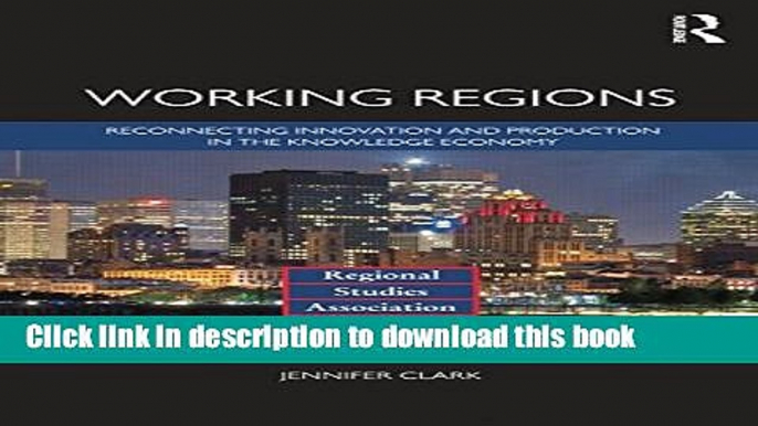 Working Regions: Reconnecting Innovation and Production in the Knowledge Economy (Regional Studies