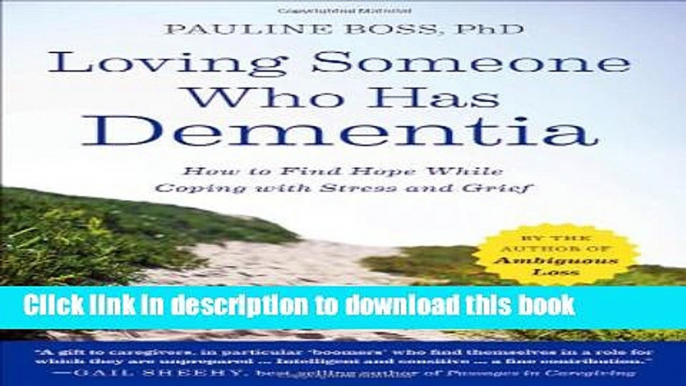 [Download] Loving Someone Who Has Dementia: How to Find Hope while Coping with Stress and Grief