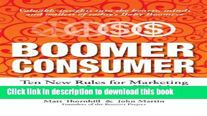 [Popular] Boomer Consumer: Ten New Rules for Marketing to America s Largest, Wealthiest and Most