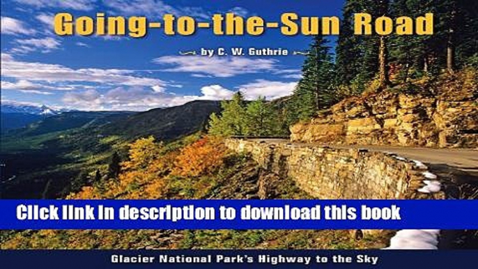 [Download] Going-to-the-Sun Road: Glacier National Park s Highway to the Sky Hardcover Online