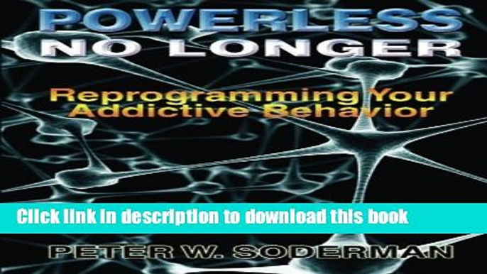 [Popular Books] Powerless No Longer: Reprogramming Your Addictive Behavior Free Online