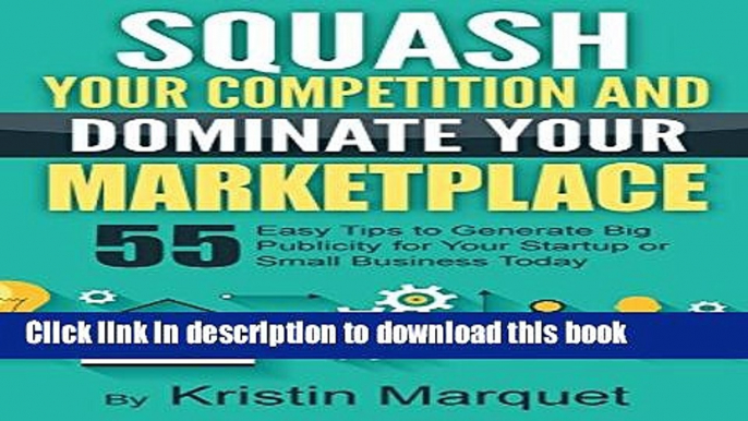 [Read PDF] Squash Your Competition and Dominate Your Marketplace  55 Easy Tips to Generate Big