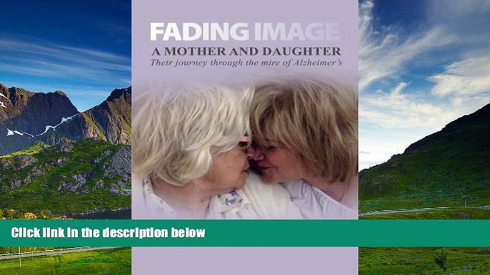 READ FREE FULL  Fading Image: A Mother and Daughter Their Journey Through the Mire of Alzheimer