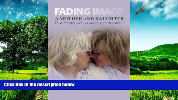 READ FREE FULL  Fading Image: A Mother and Daughter Their Journey Through the Mire of Alzheimer