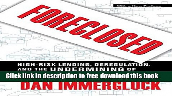 [Full] Foreclosed: High-Risk Lending, Deregulation, and the Undermining of America s Mortgage