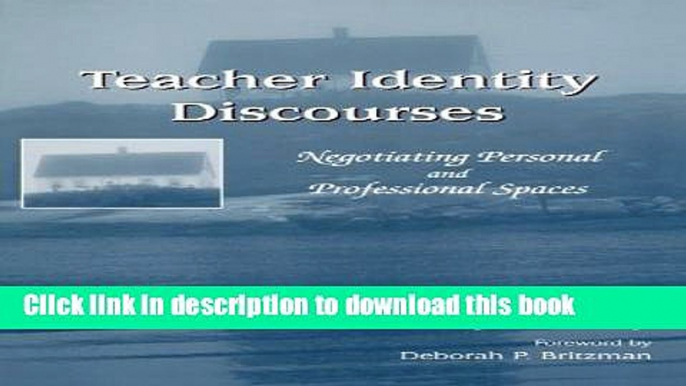 [Popular Books] Teacher Identity Discourses: Negotiating Personal and Professional Spaces Full