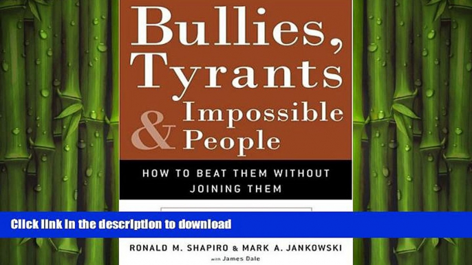 READ THE NEW BOOK Bullies, Tyrants, and Impossible People: How to Beat Them Without Joining Them