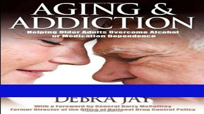 [Download] Aging and Addiction: Helping Older Adults Overcome Alcohol or Medication Dependence-A