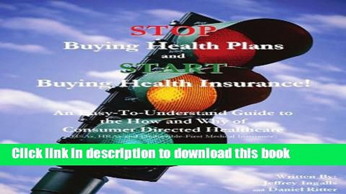 [Popular] Books STOP Buying Health Plans and START Buying Health Insurance!: An Easy-To-Understand