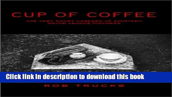 Download Cup of Coffee: The Very Short Careers of Eighteen Major League Pitchers Book Free