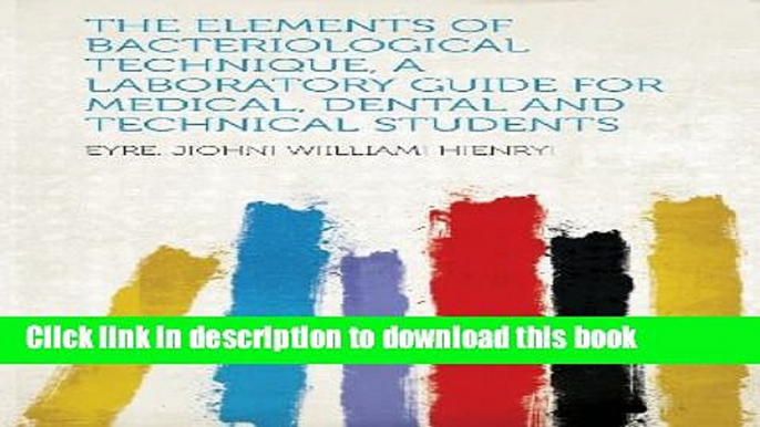 [Popular Books] The Elements of Bacteriological Technique, a Laboratory Guide for Medical, Dental