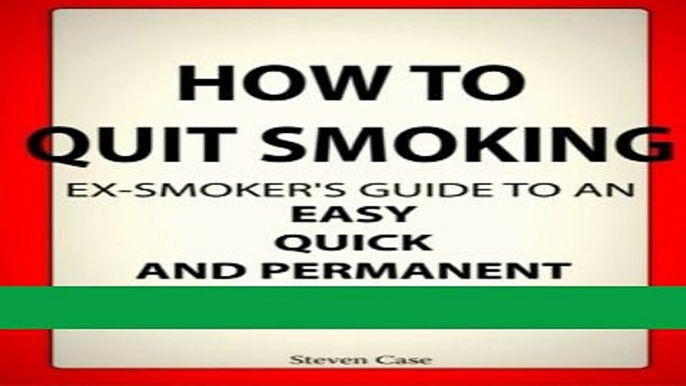 [Download] How To Quit Smoking: Ex-Smoker s Guide To an Easy, Quick and Permanent Way to Give Up