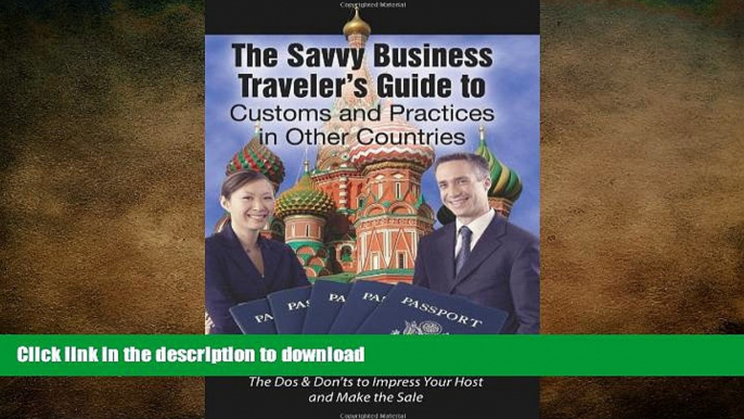 READ THE NEW BOOK The Savvy Business Traveler s Guide to Customs and Practices in Other Countries: