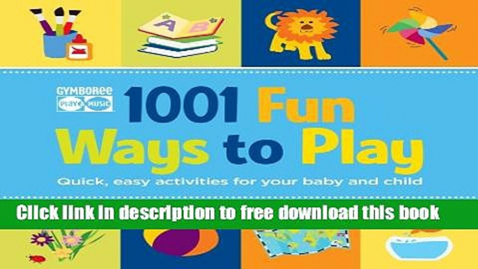 [Download] Gymboree 1001 Fun Ways to Play: Quick, Easy Activities for Your Baby and Child Kindle