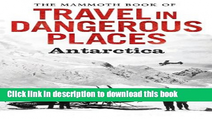 [Download] The Mammoth Book of Travel in Dangerous Places: Antarctic Hardcover Collection