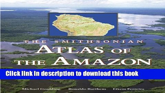 [Download] The Smithsonian Atlas of the Amazon Paperback Collection