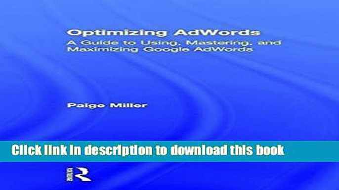 Download Optimizing AdWords: A Guide to Using, Mastering, and Maximizing Google AdWords Book Online