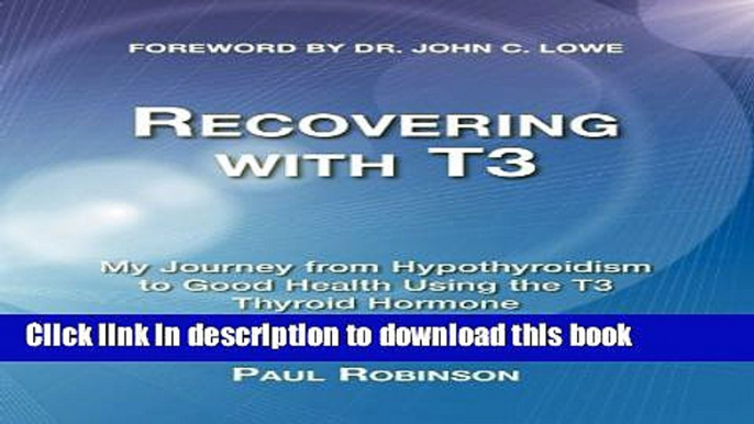 [Download] Recovering with T3: My Journey from Hypothyroidism to Good Health Using the T3 Thyroid