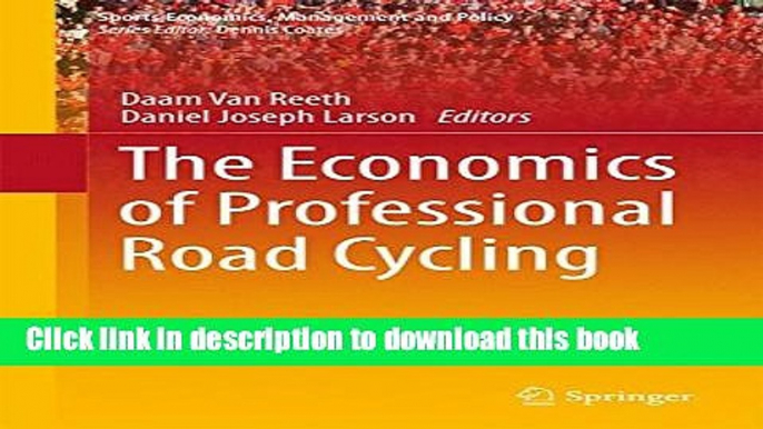Download The Economics of Professional Road Cycling (Sports Economics, Management and Policy) Book