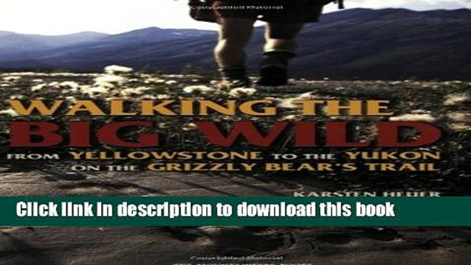 [Popular] Walking the Big Wild: From Yellowstone to the Yukon on the Grizzle Bears  Trail Kindle