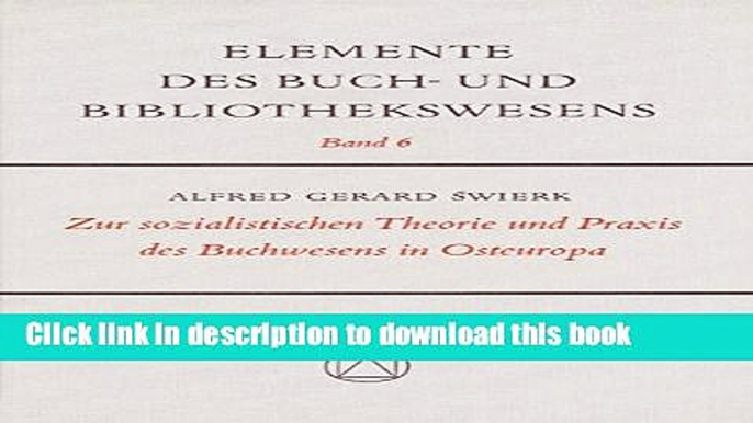 Download Zur Sozialistischen Theorie Und Praxis Des Buchwesens in Osteuropa (Elemente Des Buch-