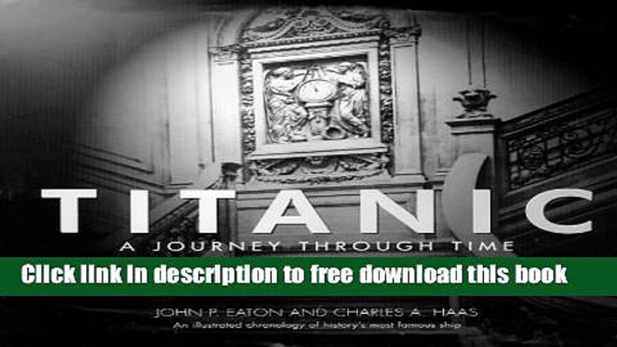 [Download] "Titanic": A Journey Through Time - An Illustrated Chronology of History s Most Famous