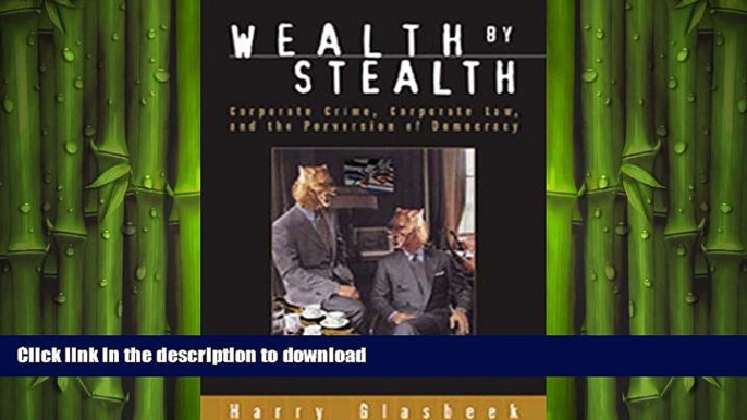 PDF ONLINE Wealth By Stealth: Corporate Crime, Corporate Law, and the Perversion of Democracy READ