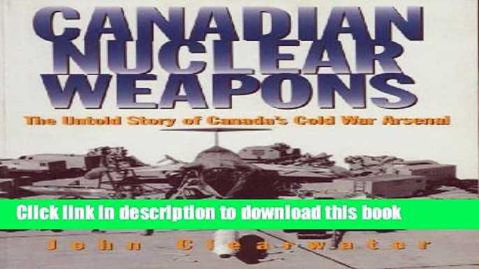 [Popular] Books Canadian Nuclear Weapons: The Untold Story of Canada s Cold War Arsenal Full Online