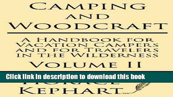 [Popular] Camping and Woodcraft: A Handbook for Vacation Campers and for Travelers in the