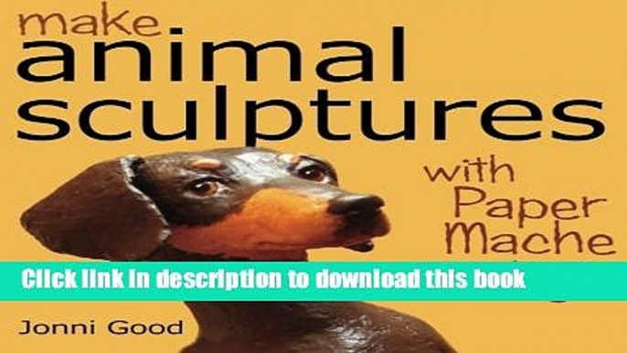 [Download] Make Animal Sculptures with Paper Mache Clay: How to Create Stunning Wildlife Art Using