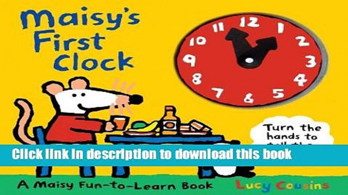 [Download] Maisy s First Clock: A Maisy Fun-to-Learn Book Paperback Collection