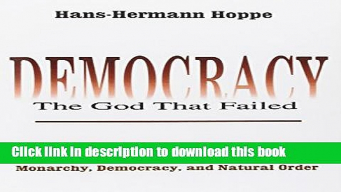 [Popular] Books Democracy: The God That Failed: The Economics and Politics of Monarchy, Democracy,