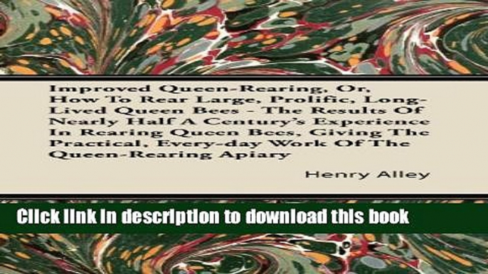 [Popular] Improved Queen-Rearing, Or, How To Rear Large, Prolific, Long-Lived Queen Bees - The