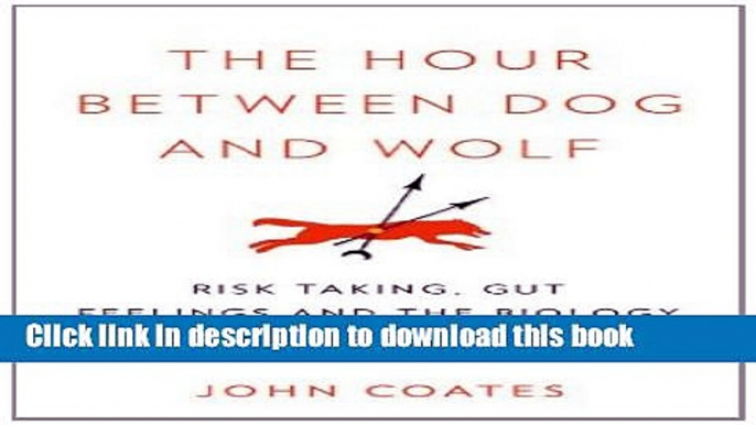 [Popular] The Hour Between Dog and Wolf: How Risk-Taking Transforms Us, Body and Mind Hardcover Free