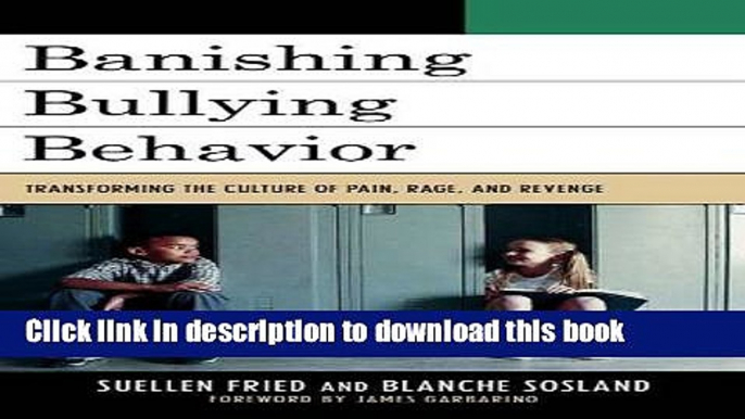 [Download] Banishing Bullying Behavior: Transforming the Culture of Pain, Rage, and Revenge