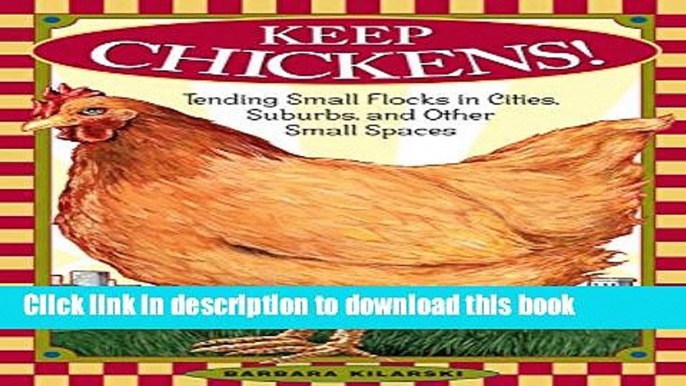 [Popular] Keep Chickens!: Tending Small Flocks in Cities, Suburbs, and Other Small Spaces Kindle