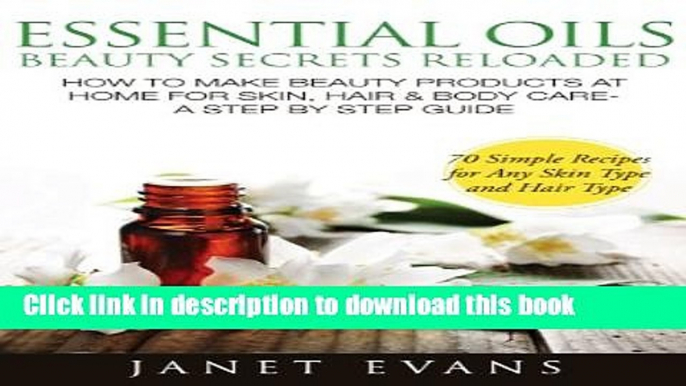 [Popular] Essential Oils Beauty Secrets Reloaded: How To Make Beauty Products At Home for Skin,