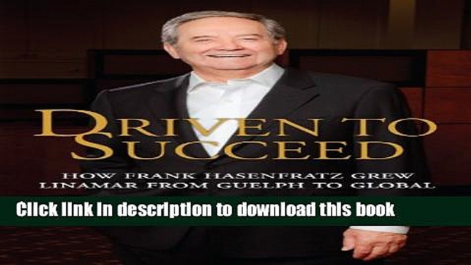 [Popular] Driven to Succeed: How Frank Hasenfratz Grew Linamar from Guelph to Global Paperback